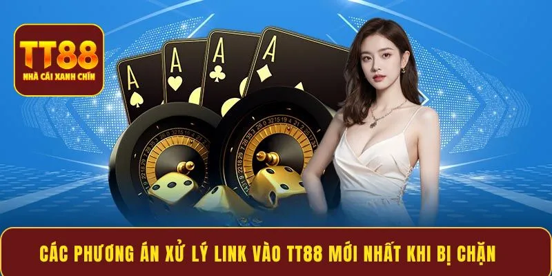 Các phương án xử lý link vào TT88 mới nhất khi bị chặn