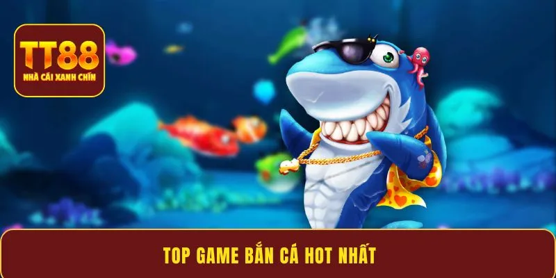 Top game bắn cá hot nhất 2026 - Cơ hội săn thưởng hấp dẫn
